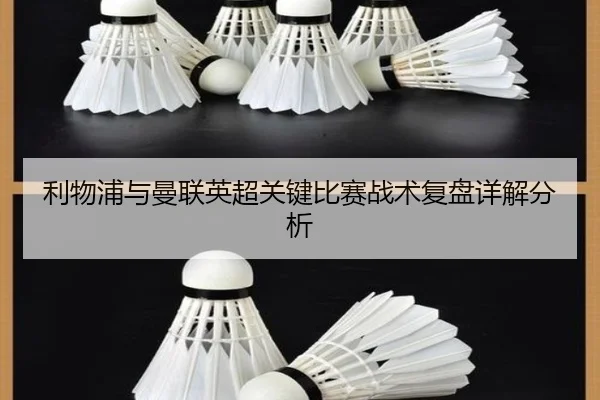 利物浦与曼联英超关键比赛战术复盘详解分析